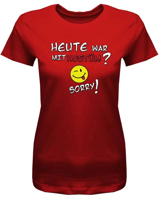 Heute war mit Kostüm? Sorry! - Damen T-Shirt