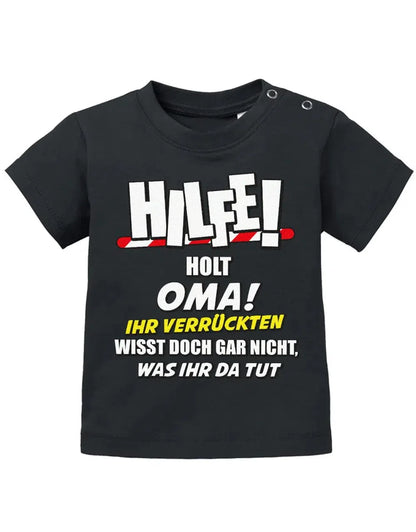Hilfe holt Oma ihr verrückten wisst doch gar nicht, was ihr da tut - Baby Sprüche Shirt