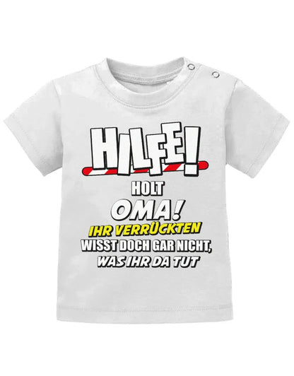 Hilfe holt Oma ihr verrückten wisst doch gar nicht, was ihr da tut - Baby Sprüche Shirt