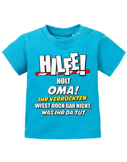 Hilfe holt Oma ihr verrückten wisst doch gar nicht, was ihr da tut - Baby Sprüche Shirt