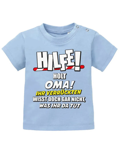 Hilfe holt Oma ihr verrückten wisst doch gar nicht, was ihr da tut - Baby Sprüche Shirt