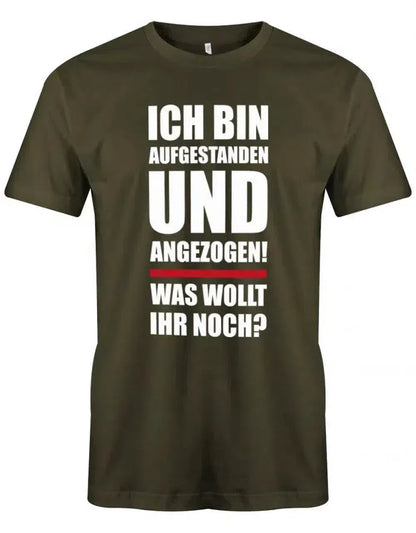 Ich bin aufgestanden und angezogen was wollt ihr noch - Lustige Sprüche - Herren T-Shirt