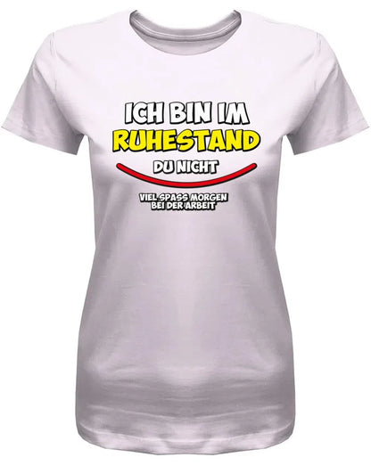 Ich bin in Rente du nicht viel Spass Morgen bei der Arbeit - Frauen T-Shirt