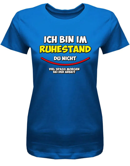 Ich bin in Rente du nicht viel Spass Morgen bei der Arbeit - Frauen T-Shirt