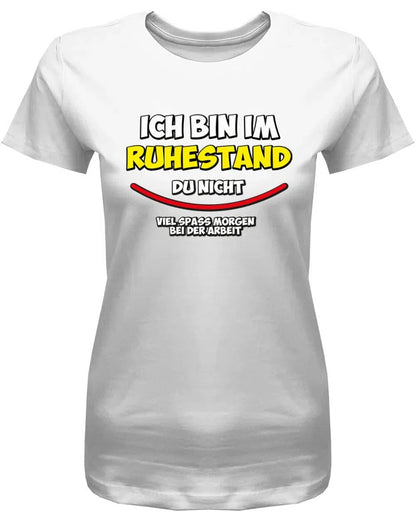 Ich bin in Rente du nicht viel Spass Morgen bei der Arbeit - Frauen T-Shirt