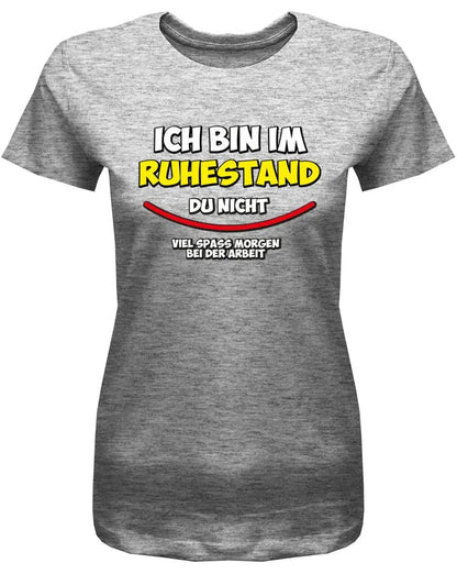 Ich bin in Rente du nicht viel Spass Morgen bei der Arbeit - Frauen T-Shirt