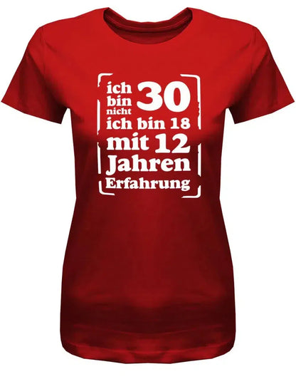 Ich bin nicht 30 ich bin 18 mit 12 Jahren Erfahrung - 30 Geburtstag Shirt Frau