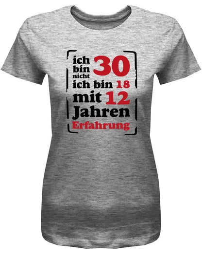 Ich bin nicht 30 ich bin 18 mit 12 Jahren Erfahrung - 30 Geburtstag Shirt Frau