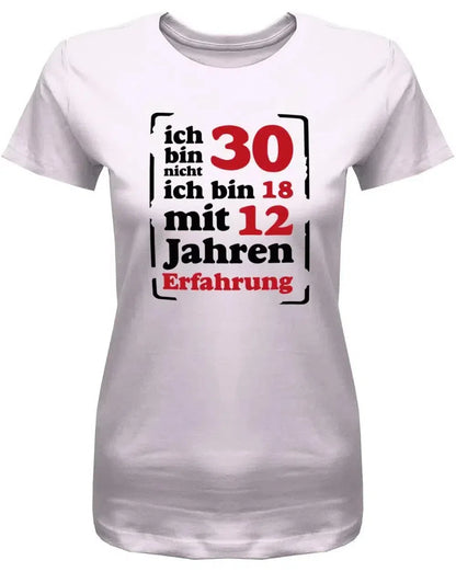 Ich bin nicht 30 ich bin 18 mit 12 Jahren Erfahrung - 30 Geburtstag Shirt Frau