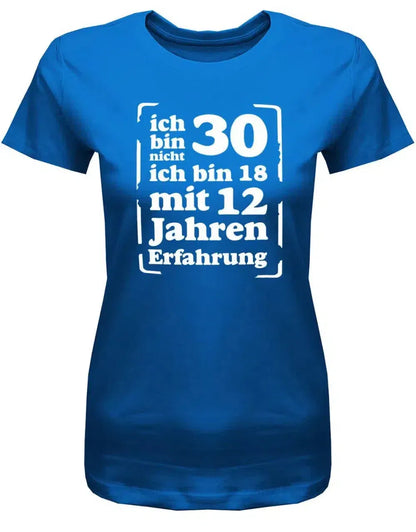 Ich bin nicht 30 ich bin 18 mit 12 Jahren Erfahrung - 30 Geburtstag Shirt Frau