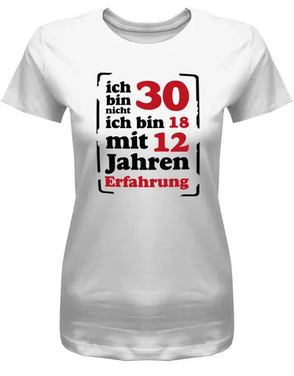 Ich bin nicht 30 ich bin 18 mit 12 Jahren Erfahrung - 30 Geburtstag Shirt Frau