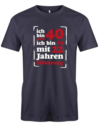 Ich bin nicht 40 ich bin 18 mit 22 Jahren Erfahrung - 40 Geburtstag Männer Shirt