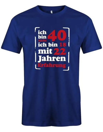 Ich bin nicht 40 ich bin 18 mit 22 Jahren Erfahrung - 40 Geburtstag Männer Shirt