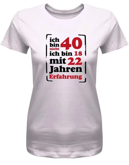 Ich bin nicht 40 ich bin 18 mit 22 Jahren Erfahrung - 40 Geburtstag Shirt Frau