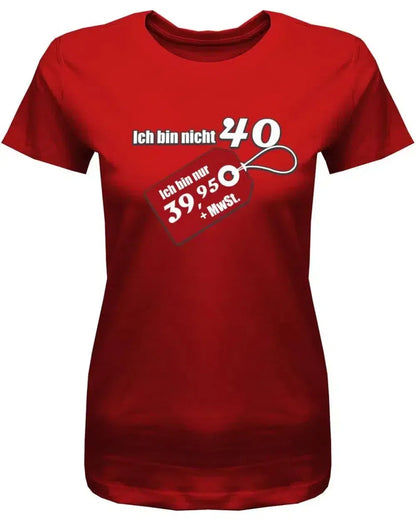 Ich bin nicht 40 ich bin 39,95 plus MwST - 40 Geburtstag Shirt Frau