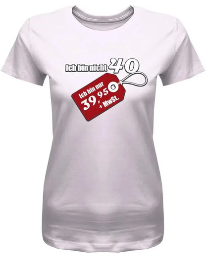 Ich bin nicht 40 ich bin 39,95 plus MwST - 40 Geburtstag Shirt Frau