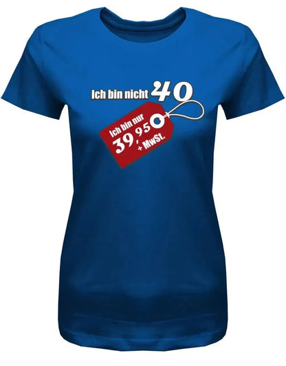 Ich bin nicht 40 ich bin 39,95 plus MwST - 40 Geburtstag Shirt Frau