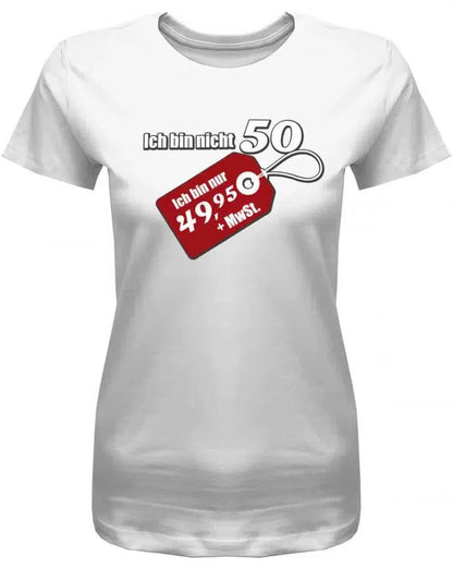 Ich bin nicht 50 ich bin 49.95 plus MwST - Geburtstag - Damen T-Shirt