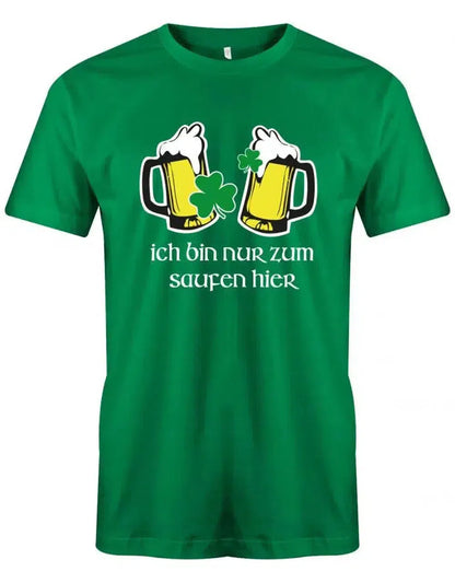 Ich bin nur zum saufen hier - St. Patricks Day - Bier und Kleeblatt - Herren T-Shirt