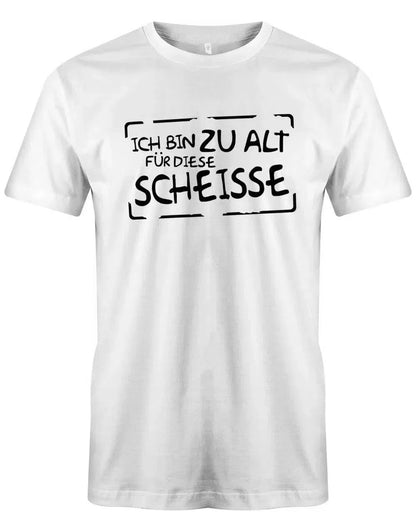 Ich bin zu alt für diese Scheisse - Lustige Sprüche - Herren T-Shirt