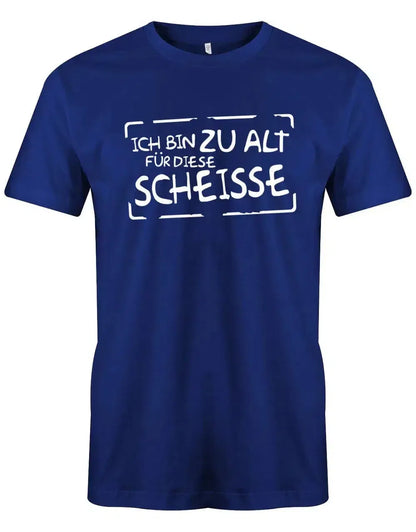 Ich bin zu alt für diese Scheisse - Lustige Sprüche - Herren T-Shirt