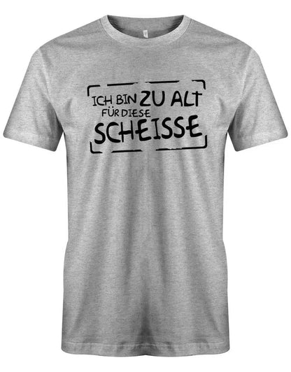 Ich bin zu alt für diese Scheisse - Lustige Sprüche - Herren T-Shirt