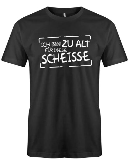 Ich bin zu alt für diese Scheisse - Lustige Sprüche - Herren T-Shirt