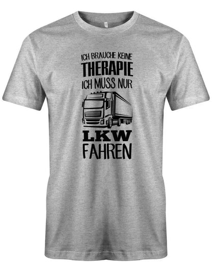 Ich brauche keine Therapie ich muss nur LKW fahren - Herren T-Shirt