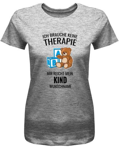 Ich brauche keine Therapie mir reicht mein Kind mit Name - Mama Shirt