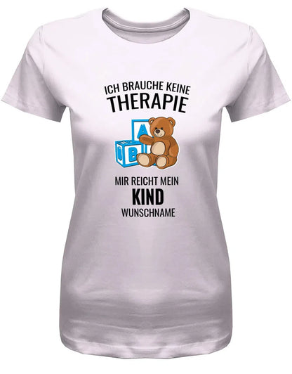 Ich brauche keine Therapie mir reicht mein Kind mit Name - Mama Shirt