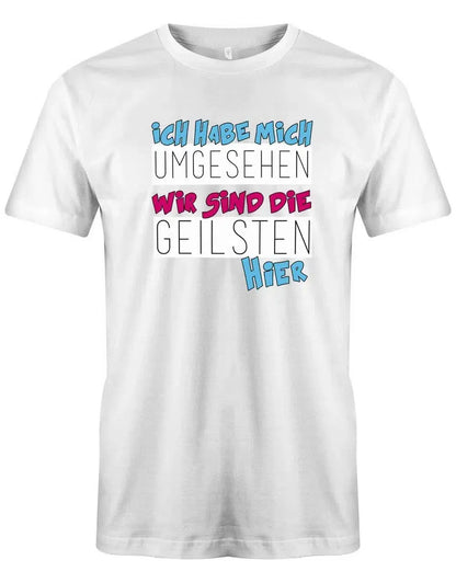 Ich habe mich umgesehen wir sind die Geilsten hier - Fun - Herren T-Shirt