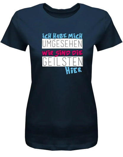 Ich habe mich umgesehen wir sind die Geilsten hier - Sprüche Shirts Frauen