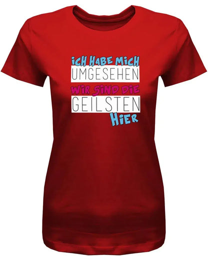 Ich habe mich umgesehen wir sind die Geilsten hier - Sprüche Shirts Frauen