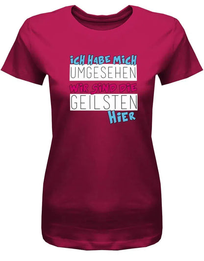 Ich habe mich umgesehen wir sind die Geilsten hier - Sprüche Shirts Frauen