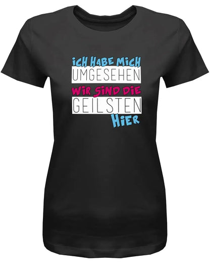 Ich habe mich umgesehen wir sind die Geilsten hier - Sprüche Shirts Frauen