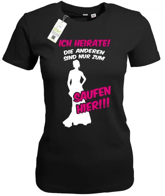 Ich heirate die anderen sind nur zum saufen hier - Damen T-Shirt