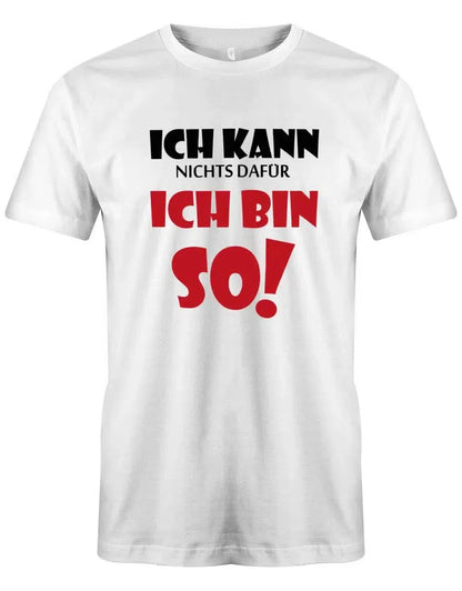 Ich kann nichts dafür ich bin so - Lustige Sprüche - Herren T-Shirt