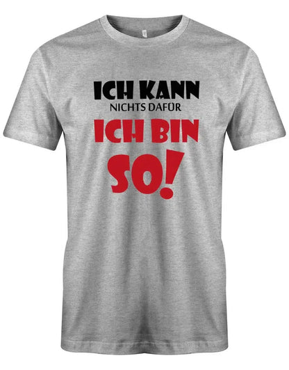 Ich kann nichts dafür ich bin so - Lustige Sprüche - Herren T-Shirt