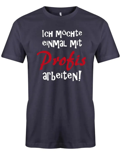Ich möchte einmal mit Profis arbeiten - Lustige Sprüche - Herren T Shirt