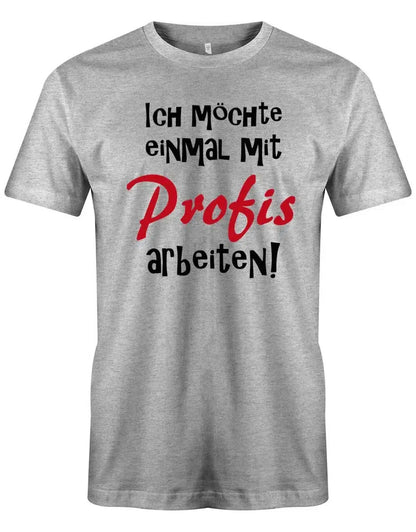 Ich möchte einmal mit Profis arbeiten - Lustige Sprüche - Herren T Shirt