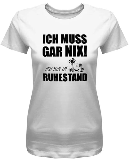 Ruhestand T Shirt Damen weiß – Ich muss gar nix lustig
