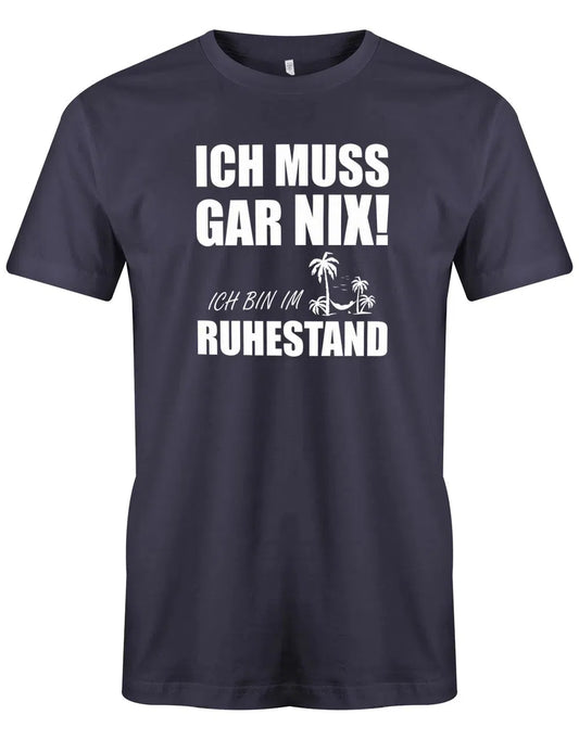 Ich muss Gar Nix! Ich bin im Ruhestand - Rente Männer T-Shirt