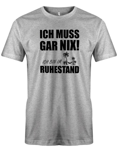 Ich muss Gar Nix! Ich bin im Ruhestand - Rente Männer T-Shirt