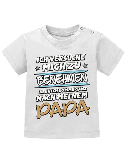 Ich versuche mich zu benehmen aber ich komme ganz nach meinem Papa - Baby Shirt