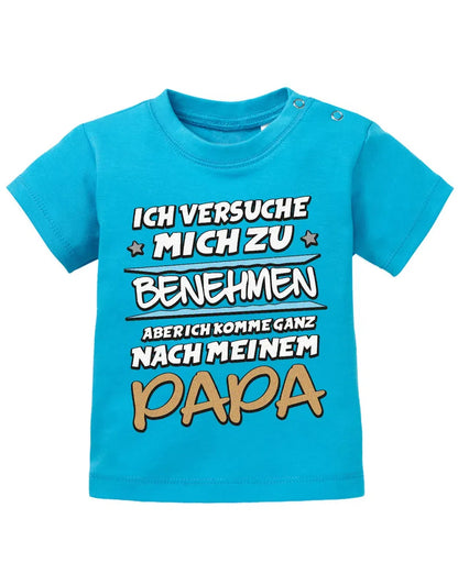 Ich versuche mich zu benehmen aber ich komme ganz nach meinem Papa - Baby Shirt