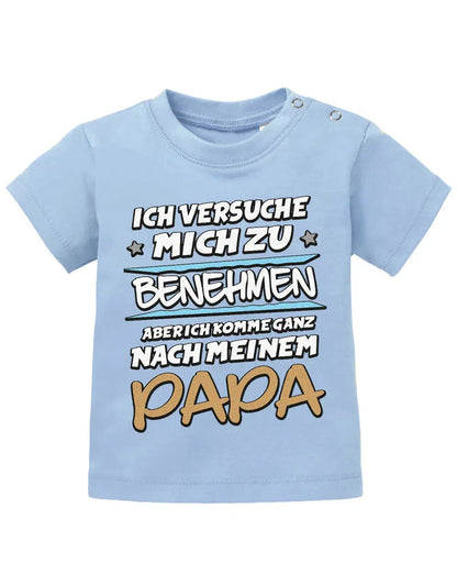 Ich versuche mich zu benehmen aber ich komme ganz nach meinem Papa - Baby Shirt