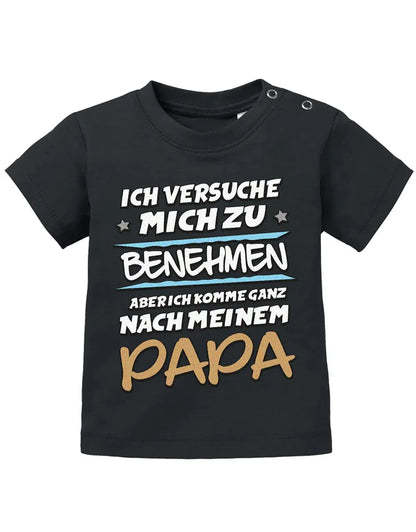 Ich versuche mich zu benehmen aber ich komme ganz nach meinem Papa - Baby Shirt