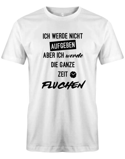 Ich werde nicht aufgeben aber ich werde die ganze Zeit fluchen - Herren T-Shirt