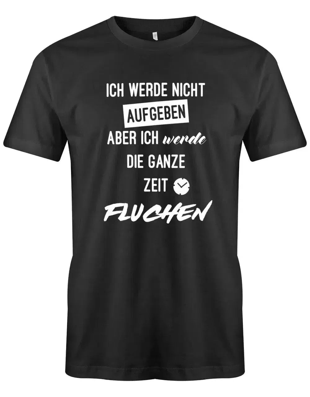 Ich werde nicht aufgeben aber ich werde die ganze Zeit fluchen - Herren T-Shirt