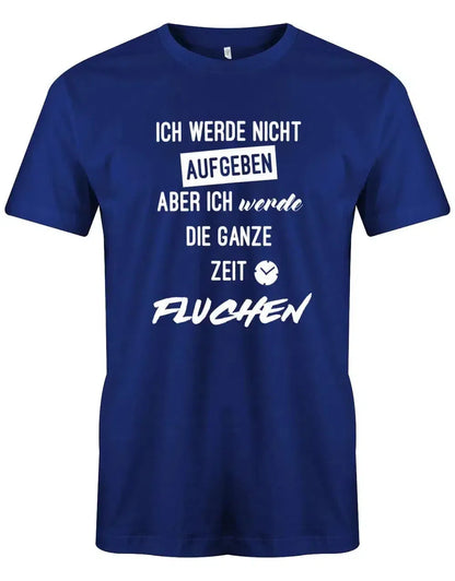 Ich werde nicht aufgeben aber ich werde die ganze Zeit fluchen - Herren T-Shirt